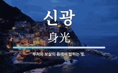 신광 뜻: 부처와 보살의 몸에서 발하는 빛.