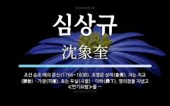 심상규 뜻: 조선 순조 때의 문신(1766~1838). 초명은 상여(象輿). 자는 치교(穉敎)ㆍ가권(可