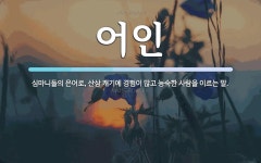 어인 뜻: 심마니들의 은어로, 산삼 캐기에 경험이 많고 능숙한 사람을 이르는 말.