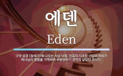 에덴 뜻: 구약 성경 <창세기>에 나오는 지상 낙원. 인류의 시조인 아담과 하와가 하나님의 명령을 거