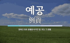 예공 뜻: 정해진 대로 공물을 바치던 일. 또는 그 공물.