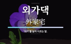 외가댁 뜻: ‘외가’를 높여 이르는 말.