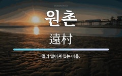 원촌 뜻: 멀리 떨어져 있는 마을.