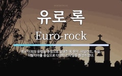 유로 록 뜻: 영국 이외의 유럽을 중심으로 발생한 록 음악. 네덜란드, 독일, 이탈리아를 중심으로 다양한