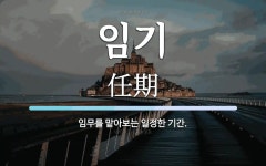 임기 뜻: 임무를 맡아보는 일정한 기간.