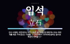 입석 뜻: 선사 시대에, 자연석이나 약간 다듬은 돌기둥을 땅 위에 하나 또는 여러 개를 세운 거석(巨