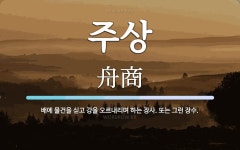 주상 뜻: 배에 물건을 싣고 강을 오르내리며 하는 장사. 또는 그런 장수.