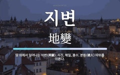 지변 뜻: 땅 위에서 일어나는 이변(異變). 지진, 해일, 홍수, 분화(噴火) 따위를 이른다.