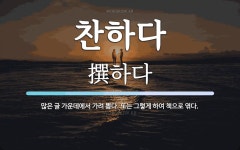 찬하다 뜻: 많은 글 가운데에서 가려 뽑다. 또는 그렇게 하여 책으로 엮다.