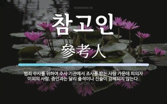 참고인 뜻: 범죄 수사를 위하여 수사 기관에서 조사를 받는 사람 가운데 피의자 이외의 사람. 증인과는 참고인 뜻: 범죄 수사를 위하여 수사...