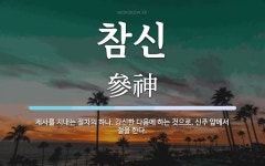 참신 뜻: 제사를 지내는 절차의 하나. 강신한 다음에 하는 것으로, 신주 앞에서 절을 한다.