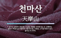 천마산 뜻: 경기도 남양주시 화도읍, 오남읍, 호평동 사이에 있는 산. 산록부는 밭이나 목장으로 이용하