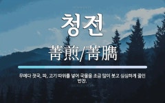 청전 뜻: 무에다 젓국, 파, 고기 따위를 넣어 국물을 조금 많이 붓고 심심하게 끓인 반찬.