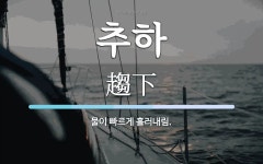 추하 뜻: 물이 빠르게 흘러내림.