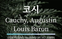 코시 뜻: 오귀스탱 루이 코시 남작, 프랑스의 수학자(1789~1857). 미적분학의 기초를 확립하고