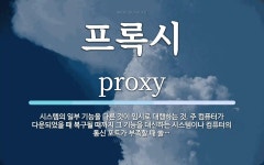 프록시 뜻: 시스템의 일부 기능을 다른 것이 임시로 대행하는 것. 주 컴퓨터가 다운되었을 때 복구될 때