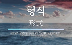 형식 뜻: 시간, 공간, 동일한 범위 따위와 같이 사상(事象)을 성립하게 하는, 인식의 주관적 형식이