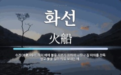 화선 뜻: 수전(水戰)에서, 적의 배에 불을 지르기 위하여 나무나 짚 따위를 잔뜩 싣고 불을 질러 띄