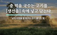 속담: 중 먹을 국수는 고기를[생선을] 속에 넣고 담는다