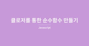 [JS] 클로저(Closer)를 통한 순수함수 만들기