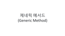 제네릭 메서드(Generic Method)