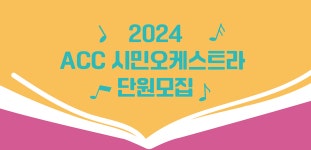 국립아시아문화전당 - 전당소식 - 전체소식 - 상세보기(상세) 2024 ACC 시민오케스트라 신규단원 모집