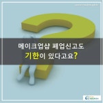 카드뉴스 > 메이크업샵 창업ㆍ운영 > 메이크업샵 폐업신고도 기한이 있다고요? | 찾기쉬운 생활법령정보