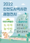홈>인천도시역사관>전시>특별전시>예정전시 > 2022년 인천도시역사관 예정전시 | 인천광역시립박물관