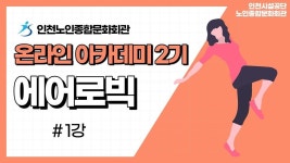 온라인 아카데미-[온라인아카데미2기] 에어로빅 1강 내용 | 인천시설공단 노인종합문화회관>온라인 복지관 [온라인아카데미2기] 에어로빅 1강