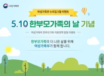 지난 이벤트 > 온라인 이벤트 > 캠페인 > 알림·소식 > 여성가족부 - 5.10 한부모가족의 날 기념_한부모가족의 더 나은 삶을 위해 여성가족부가... 
