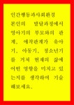 본인의 발달과정에서 영아기의 부모와의 관계 애착관계가 유아기 아동기 청소년기를 거쳐 현재의 삶에 어떤 영향을 미치고 있는지를 생각하여... 