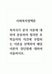 사회복지정책론_복지국가 분석 이론에 대하여 분류하여 정리한 후 학습자의 의견에 부합하는 이론을 선택하여 해당 이론의 장단점에 대하여... 