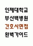 [부산백병원 간호사 면접 완벽 가이드] 인제대학교 부산백병원 간호사 면접 실전 경험 기반 핵심 전략과 부산백병원 간호사 면접기출 60문항 정리