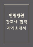 [한림병원 간호사 자기소개서] 인성의료재단 한림병원 간호사 자소서 예문 (왜 한림병원에 적합한 인재인지 강조한 자기소개서)