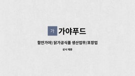 가야푸드 : 함안가야) 닭가공식품 생산업무/포장업무 직원 구합니다. | 더팀스 함안가야) 닭가공식품 생산업무/포장업무 직원 구합니다. by 가야푸드