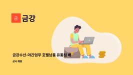 금강 : 금강수산-야간업무 호텔납품 유통팀 배송&영업 직원 채용합니다. | 더팀스 금강수산-야간업무 호텔납품 유통팀 배송&영업 직원... 