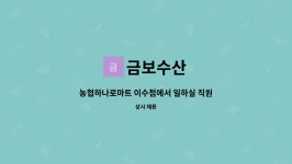 금보수산 : 농협하나로마트 이수점에서 일하실 직원분 구합니다 | 더팀스 농협하나로마트 이수점에서 일하실 직원분 구합니다 by 금보수산