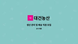 대건농산 : 생산 관리 및 배송 직원 모집 | 더팀스 생산 관리 및 배송 직원 모집 by 대건농산