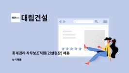 대림건설 : 회계경리 사무보조직원(건설현장) 채용 | 더팀스 회계경리 사무보조직원(건설현장) 채용 by 대림건설
