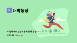 대박농장 : 비닐하우스 단순노무 노동자 구합니다. | 더팀스 비닐하우스 단순노무 노동자 구합니다. by 대박농장