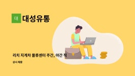 대성유통 : 리치 지게차 물류센터 주간, 야간 직원 모집 | 더팀스 리치 지게차 물류센터 주간, 야간 직원 모집 by 대성유통