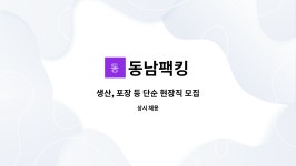 동남팩킹 : 생산, 포장 등 단순 현장직 모집 | 더팀스 생산, 포장 등 단순 현장직 모집 by 동남팩킹