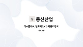 동신산업 : 디스플레이/반도체/LCD 자동화장비 제작 및 SET-UP... 자동화장비 제작 및 SET-UP 직원모집(신입,경력) by 동신산업