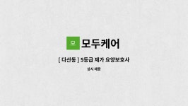 모두케어 : [ 다산동 ] 5등급 재가 요양보호사 구인 | 더팀스 [ 다산동 ] 5등급 재가 요양보호사 구인 by 모두케어