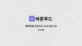 바른푸드 : 파트타임 오전 6시~11시 또는 10~15시 시간선택/주방... 시간선택/주방 반찬담기및야채다듬기 직원모집/시급10,000원 by 바른푸드