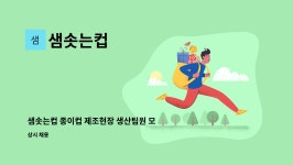샘솟는컵 : 샘솟는컵 종이컵 제조현장 생산팀원 모집 | 더팀스 샘솟는컵 종이컵 제조현장 생산팀원 모집 by 샘솟는컵