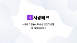 서광테크 : 서광테크 단순노무 사상 생산직 성별 무관한 작업원... 서광테크 단순노무 사상 생산직 성별 무관한 작업원 모집합니다 (도약장려금)... 