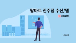 서원유통 : 탑마트 진주점 수산/델리/계산 8급사원모집 | 더팀스 탑마트 진주점 수산/델리/계산  8급사원모집 by 서원유통