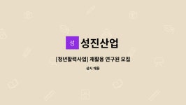 성진산업 : [청년활력사업] 재활용 연구원 모집 | 더팀스 [청년활력사업] 재활용 연구원 모집 by 성진산업