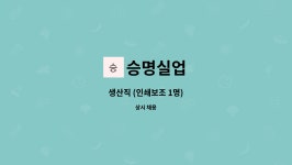 승명실업 : 생산직 (인쇄보조 1명) | 더팀스 생산직 (인쇄보조 1명) by 승명실업